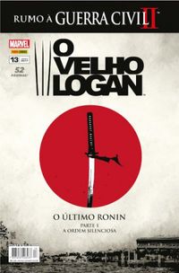 O Velho Logan 13: O Último Ronin - Parte 1  A Ordem Silenciosa - Rumo a Guerra Civil II