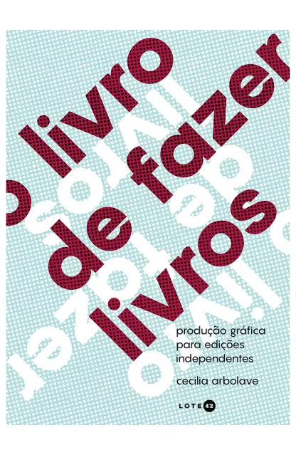 O livro de fazer livros: produção gráfica para edições independentes